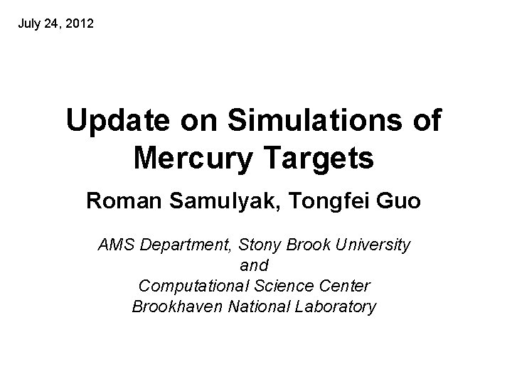 July 24, 2012 Update on Simulations of Mercury Targets Roman Samulyak, Tongfei Guo AMS