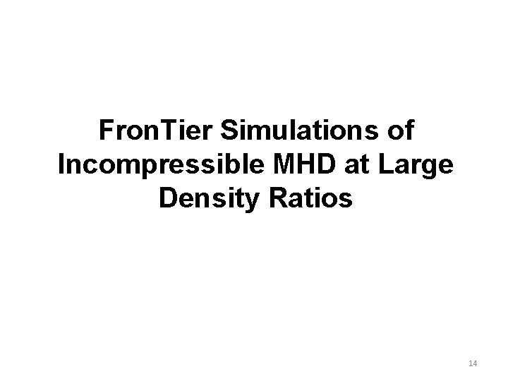 Fron. Tier Simulations of Incompressible MHD at Large Density Ratios 14 