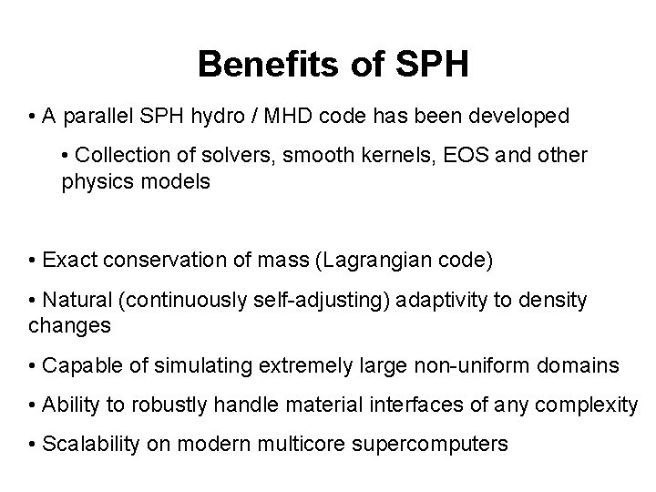 Benefits of SPH • A parallel SPH hydro / MHD code has been developed