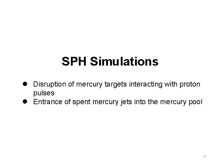 SPH Simulations l Disruption of mercury targets interacting with proton pulses l Entrance of