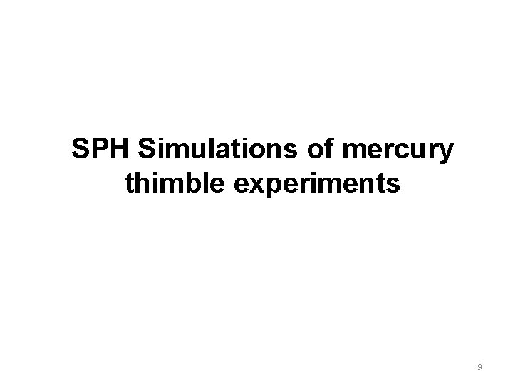 SPH Simulations of mercury thimble experiments 9 