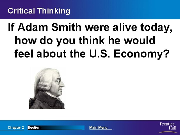 Critical Thinking If Adam Smith were alive today, how do you think he would