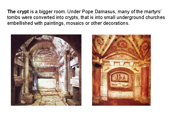 The crypt is a bigger room. Under Pope Damasus, many of the martyrs’ tombs