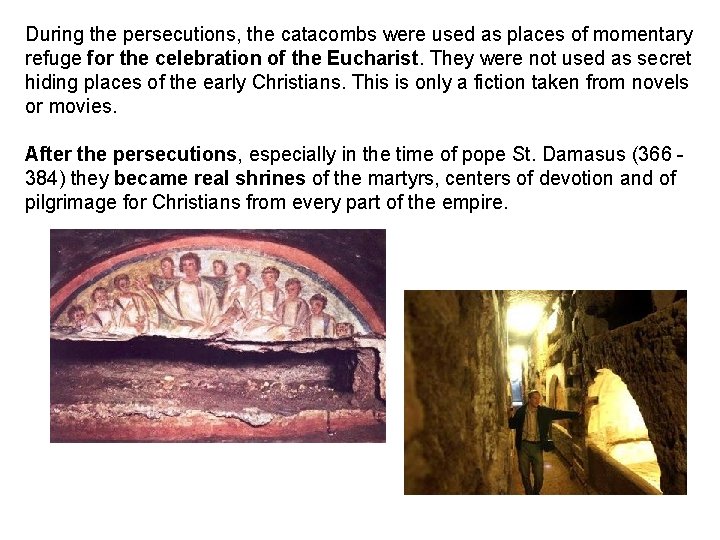 During the persecutions, the catacombs were used as places of momentary refuge for the