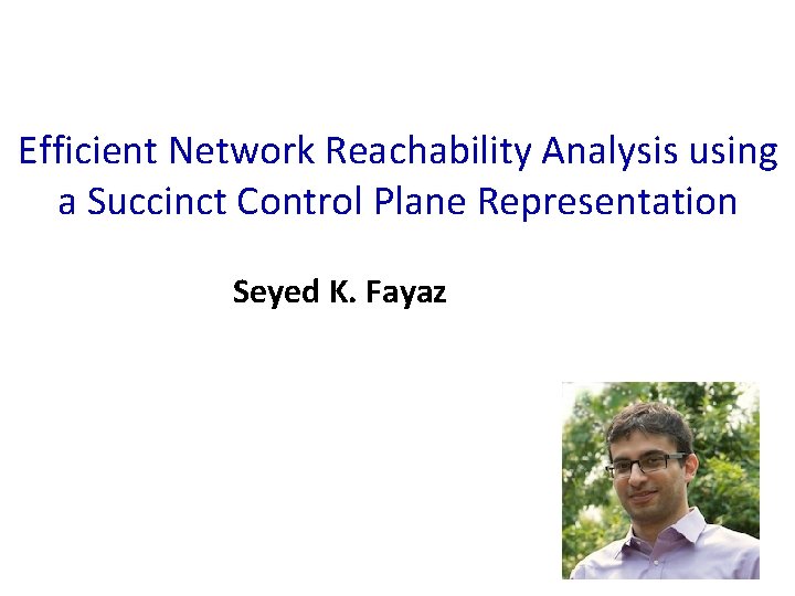 Efficient Network Reachability Analysis using a Succinct Control Plane Representation Seyed K. Fayaz 