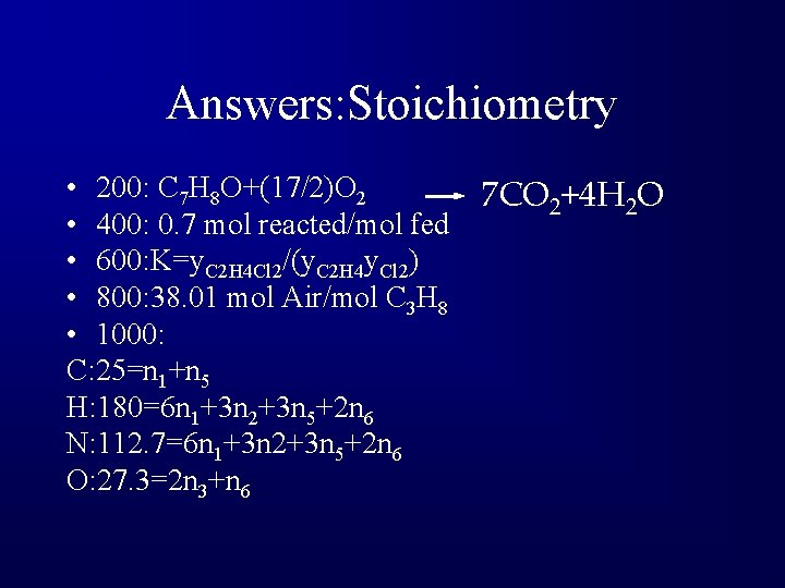 Answers: Stoichiometry • 200: C 7 H 8 O+(17/2)O 2 7 CO 2+4 H