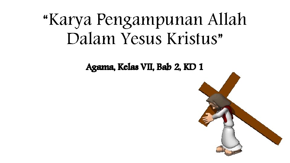 “Karya Pengampunan Allah Dalam Yesus Kristus” Agama, Kelas VII, Bab 2, KD 1 “Karya Pengampunan Allah Dalam Yesus Kristus” Agama, Kelas VII, Bab 2, KD 1