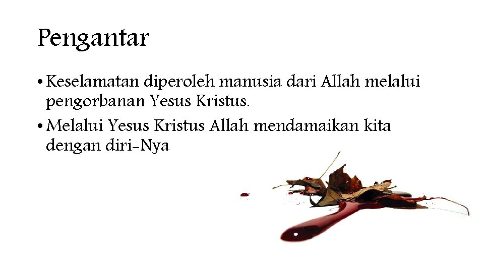Pengantar • Keselamatan diperoleh manusia dari Allah melalui pengorbanan Yesus Kristus. • Melalui Yesus Pengantar • Keselamatan diperoleh manusia dari Allah melalui pengorbanan Yesus Kristus. • Melalui Yesus