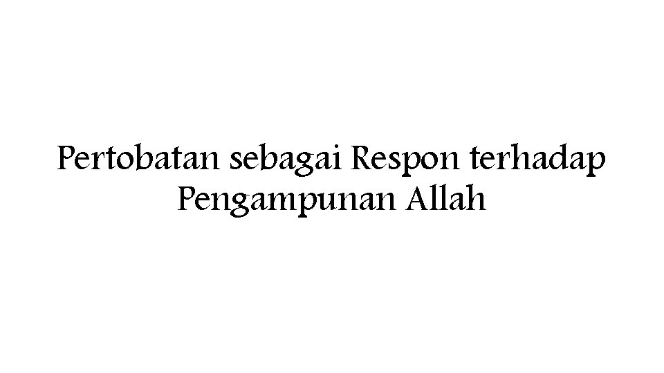 Pertobatan sebagai Respon terhadap Pengampunan Allah Pertobatan sebagai Respon terhadap Pengampunan Allah