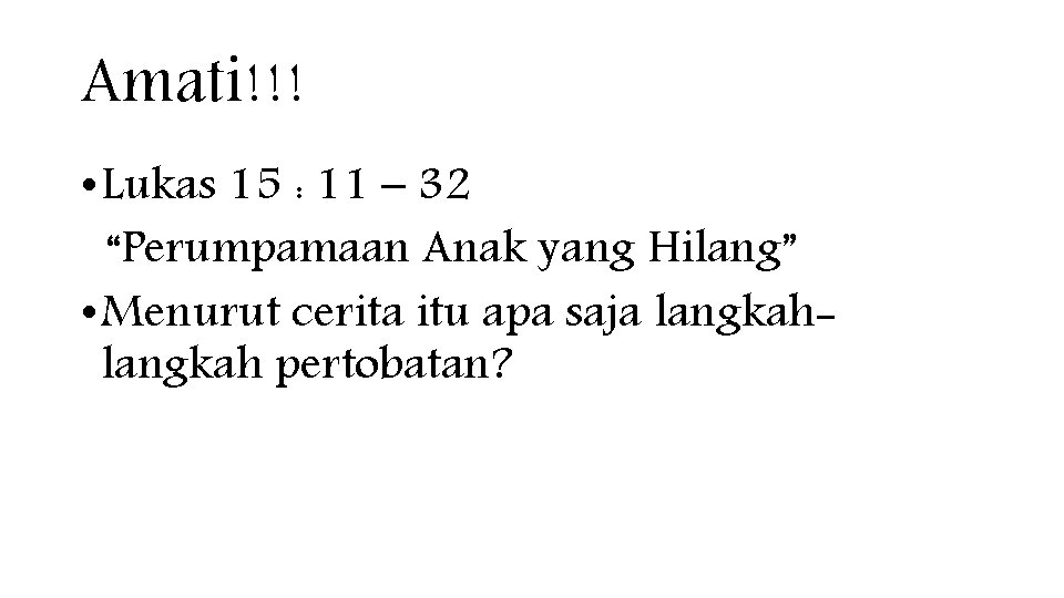 Amati!!! • Lukas 15 : 11 – 32 “Perumpamaan Anak yang Hilang” • Menurut Amati!!! • Lukas 15 : 11 – 32 “Perumpamaan Anak yang Hilang” • Menurut