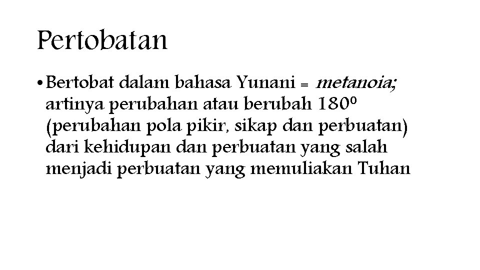 Pertobatan • Bertobat dalam bahasa Yunani = metanoia; artinya perubahan atau berubah 180⁰ (perubahan Pertobatan • Bertobat dalam bahasa Yunani = metanoia; artinya perubahan atau berubah 180⁰ (perubahan
