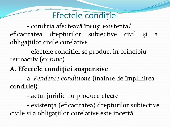 Efectele condiției - condiția afectează însuși existența/ eficacitatea drepturilor subiective civil și a obligațiilor