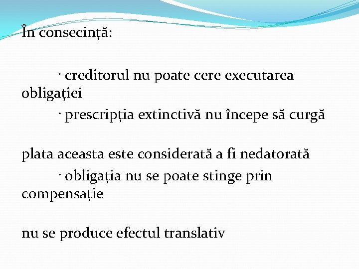 În consecință: · creditorul nu poate cere executarea obligației · prescripția extinctivă nu începe