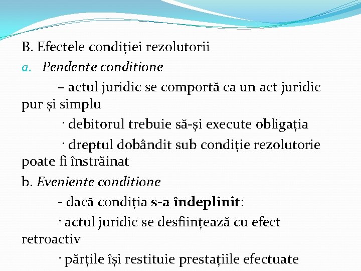 B. Efectele condiției rezolutorii a. Pendente conditione – actul juridic se comportă ca un