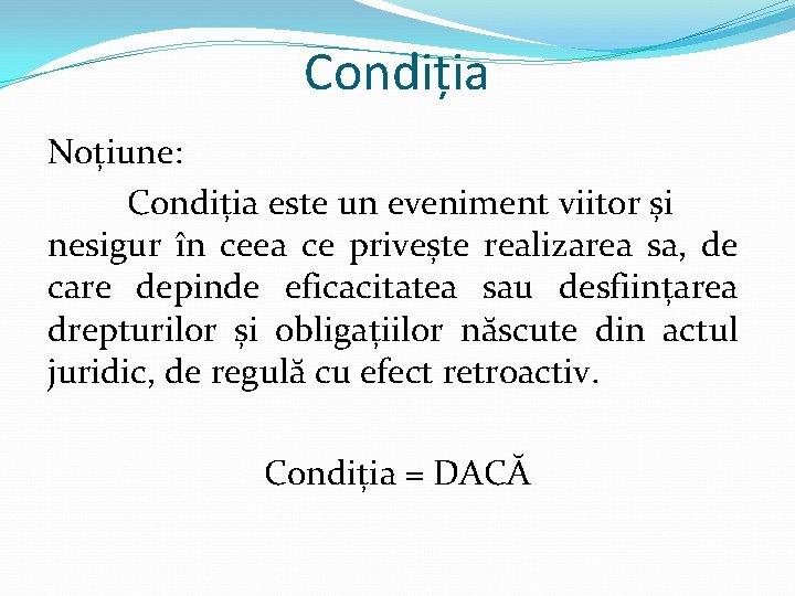 Condiția Noțiune: Condiția este un eveniment viitor și nesigur în ceea ce privește realizarea