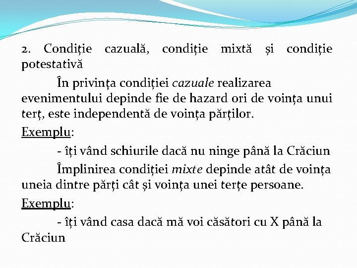 2. Condiție cazuală, condiție mixtă și condiție potestativă În privinţa condiției cazuale realizarea evenimentului