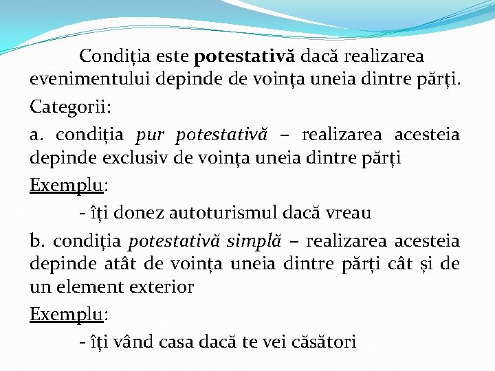 Condiția este potestativă dacă realizarea evenimentului depinde de voința uneia dintre părți. Categorii: a.