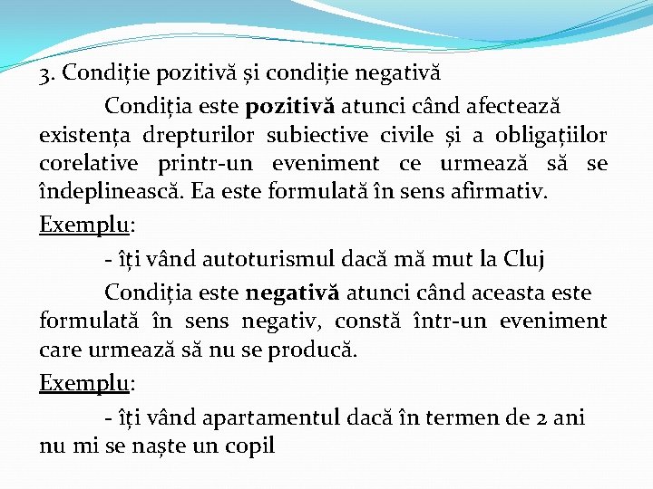 3. Condiție pozitivă și condiție negativă Condiția este pozitivă atunci când afectează existența drepturilor