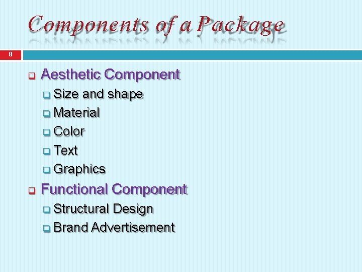 Components of a Package 8 Aesthetic Component Size and shape Material Color Text Graphics