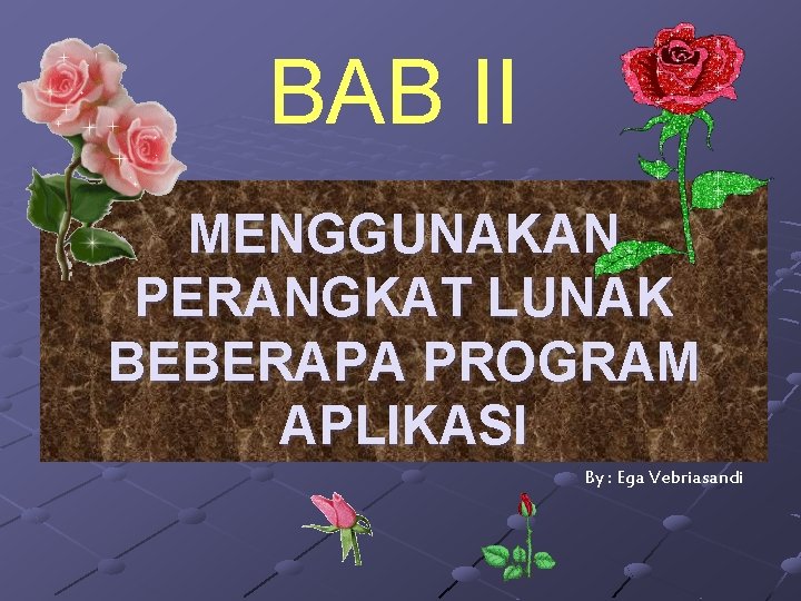 BAB II MENGGUNAKAN PERANGKAT LUNAK BEBERAPA PROGRAM APLIKASI By : Ega Vebriasandi 