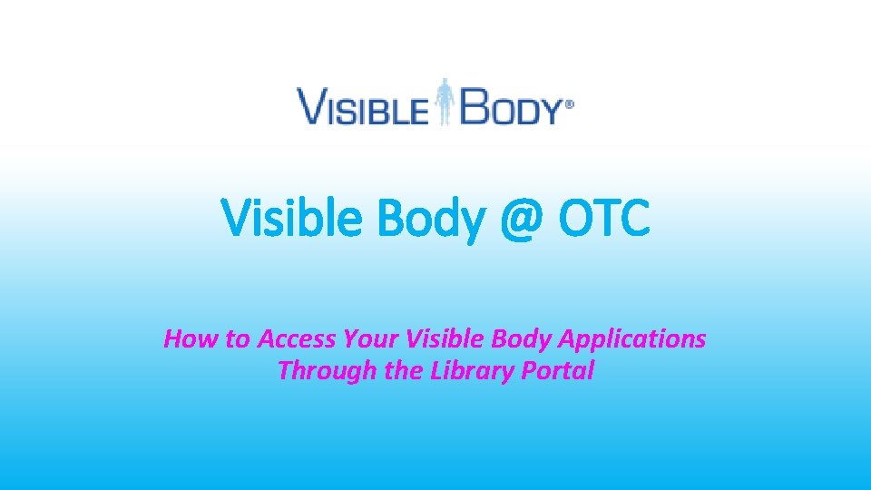 Visible Body @ OTC How to Access Your Visible Body Applications Through the Library