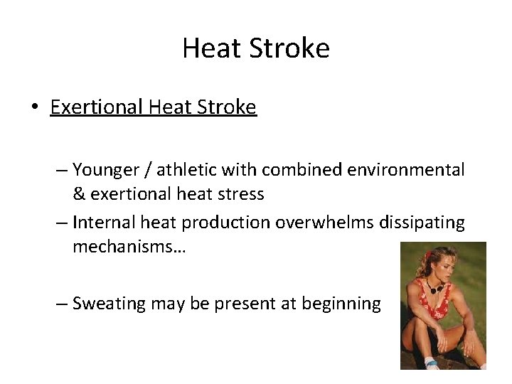 Heat Stroke • Exertional Heat Stroke – Younger / athletic with combined environmental &