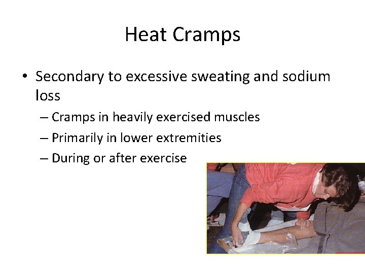 Heat Cramps • Secondary to excessive sweating and sodium loss – Cramps in heavily