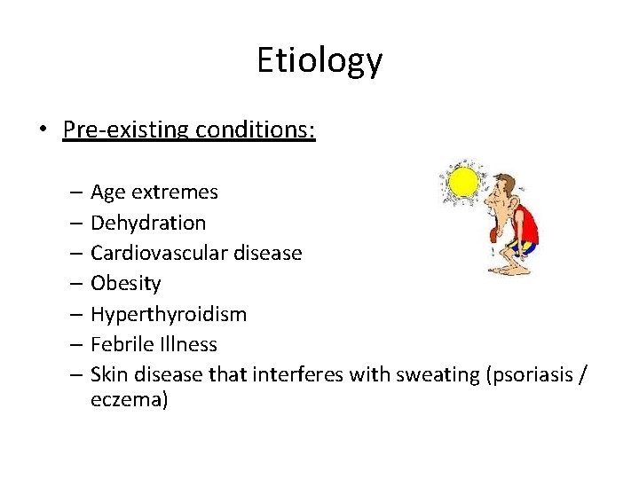 Etiology • Pre-existing conditions: – Age extremes – Dehydration – Cardiovascular disease – Obesity