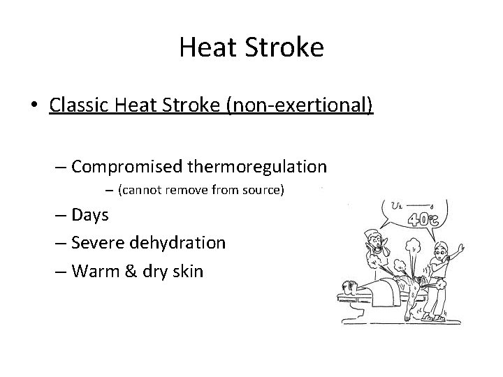 Heat Stroke • Classic Heat Stroke (non-exertional) – Compromised thermoregulation – (cannot remove from