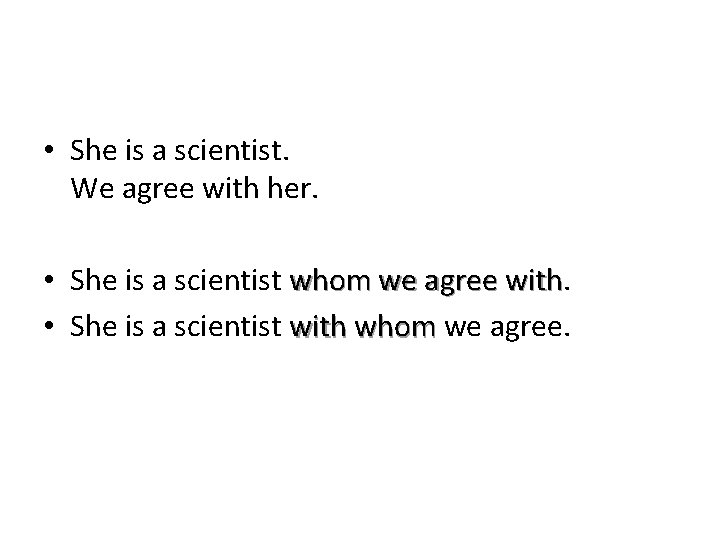  • She is a scientist. We agree with her. • She is a