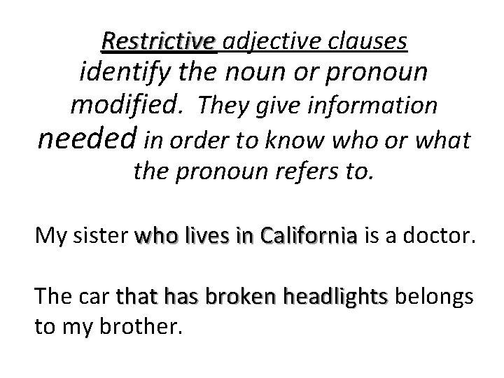 Restrictive adjective clauses identify the noun or pronoun modified. They give information needed in