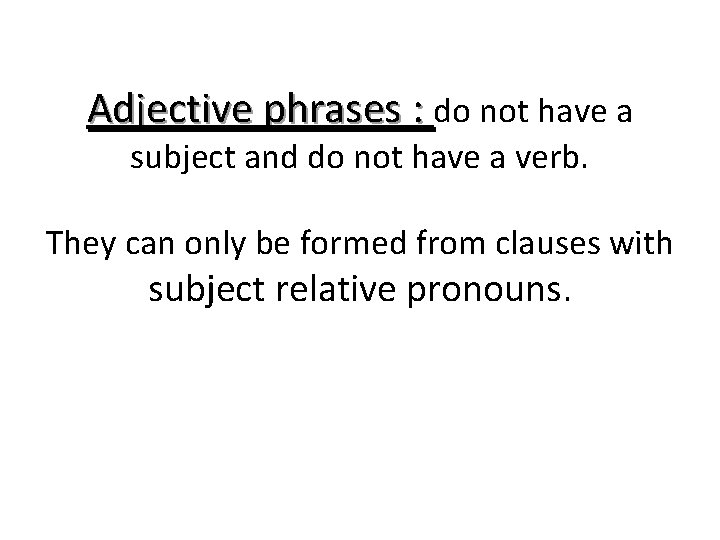 Adjective phrases : do not have a subject and do not have a verb.