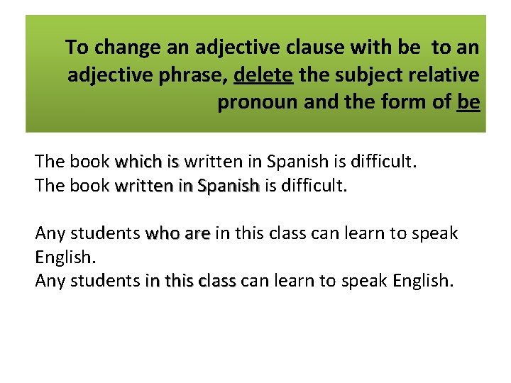 To change an adjective clause with be to an adjective phrase, delete the subject