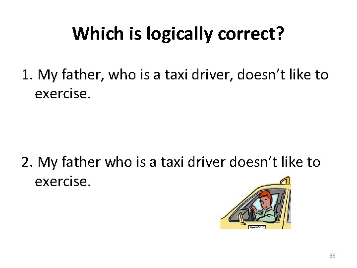 Which is logically correct? 1. My father, who is a taxi driver, doesn’t like