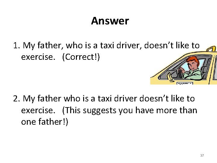 Answer 1. My father, who is a taxi driver, doesn’t like to exercise. (Correct!)