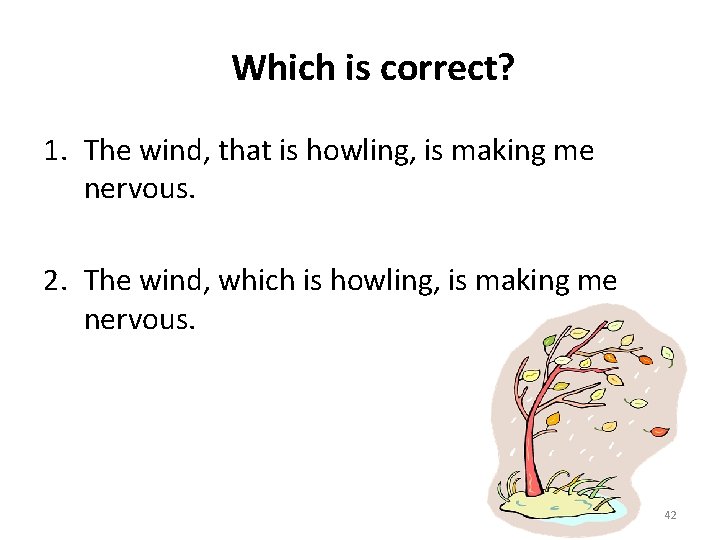 Which is correct? 1. The wind, that is howling, is making me nervous. 2.