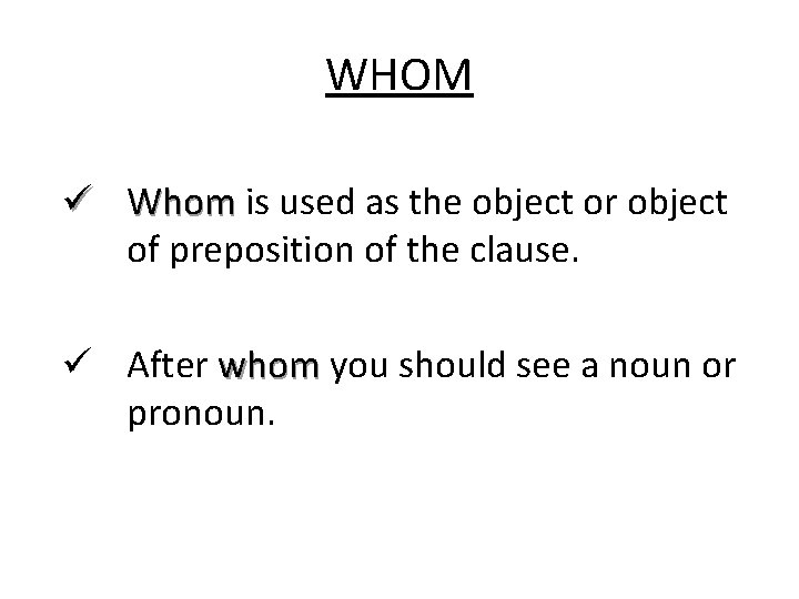 WHOM ü Whom is used as the object or object of preposition of the
