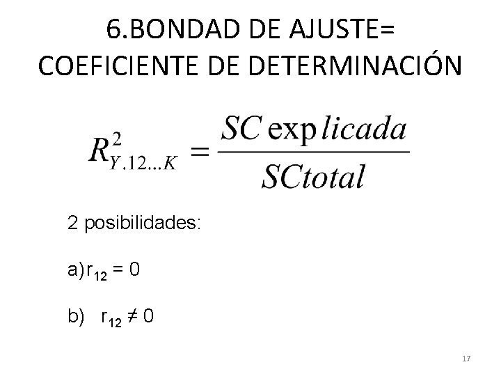 6. BONDAD DE AJUSTE= COEFICIENTE DE DETERMINACIÓN 2 posibilidades: a) r 12 = 0 6. BONDAD DE AJUSTE= COEFICIENTE DE DETERMINACIÓN 2 posibilidades: a) r 12 = 0