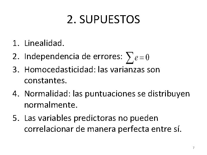 2. SUPUESTOS 1. Linealidad. 2. Independencia de errores: 3. Homocedasticidad: las varianzas son constantes. 2. SUPUESTOS 1. Linealidad. 2. Independencia de errores: 3. Homocedasticidad: las varianzas son constantes.