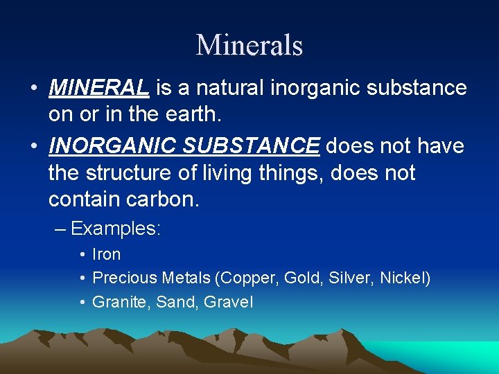 Minerals • MINERAL is a natural inorganic substance on or in the earth. • Minerals • MINERAL is a natural inorganic substance on or in the earth. •
