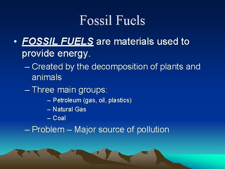 Fossil Fuels • FOSSIL FUELS are materials used to provide energy. – Created by Fossil Fuels • FOSSIL FUELS are materials used to provide energy. – Created by