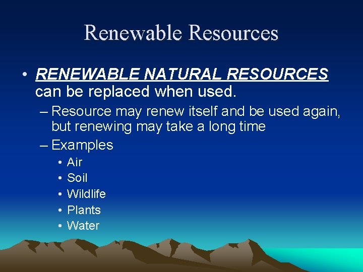 Renewable Resources • RENEWABLE NATURAL RESOURCES can be replaced when used. – Resource may