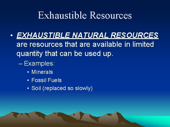 Exhaustible Resources • EXHAUSTIBLE NATURAL RESOURCES are resources that are available in limited quantity