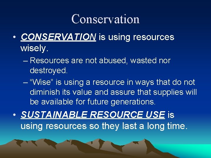 Conservation • CONSERVATION is using resources wisely. – Resources are not abused, wasted nor