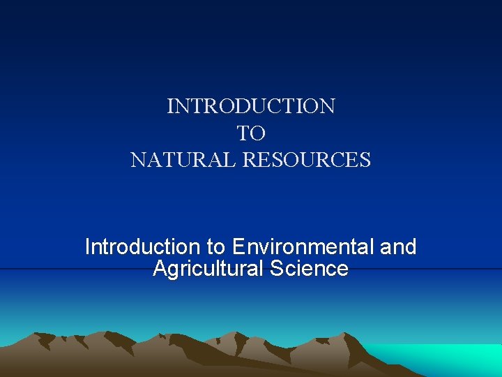 INTRODUCTION TO NATURAL RESOURCES Introduction to Environmental and Agricultural Science 