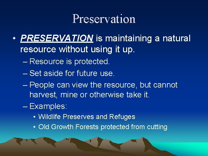 Preservation • PRESERVATION is maintaining a natural resource without using it up. – Resource