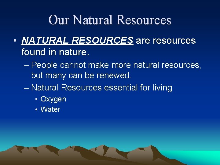 Our Natural Resources • NATURAL RESOURCES are resources found in nature. – People cannot