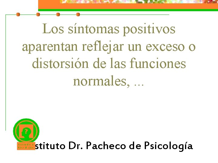 Los síntomas positivos aparentan reflejar un exceso o distorsión de las funciones normales, .