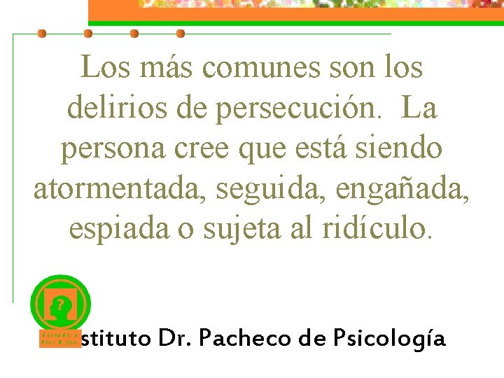 Los más comunes son los delirios de persecución. La persona cree que está siendo