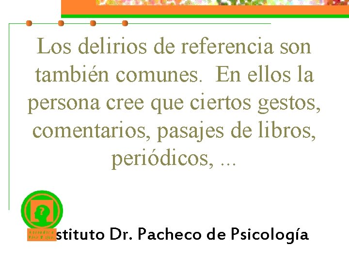 Los delirios de referencia son también comunes. En ellos la persona cree que ciertos